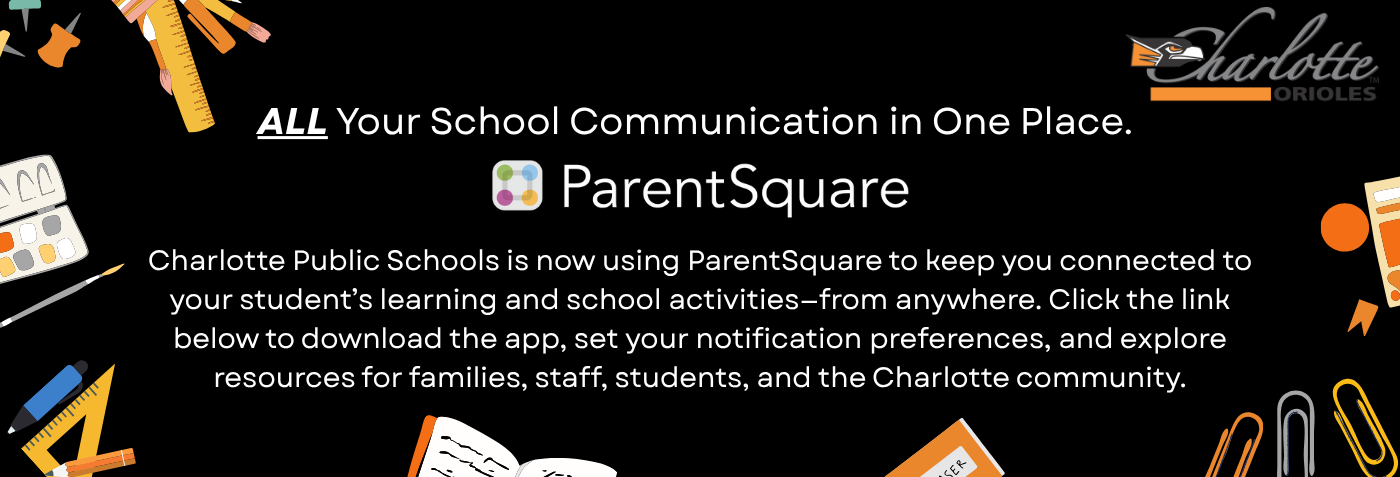 ALL Your School Communication in One Place. Charlotte Public Schools is now using ParentSquare to keep you connected to your student’s learning and school activities—from anywhere. Click the link below to download the app, set your notification preferences, and explore resources for families, staff, students, and the Charlotte community.